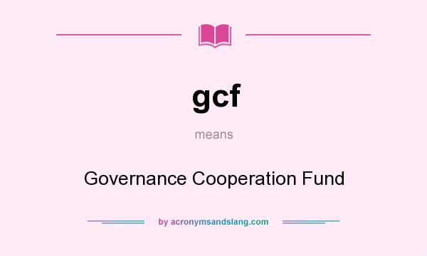 What does gcf mean? It stands for Governance Cooperation Fund