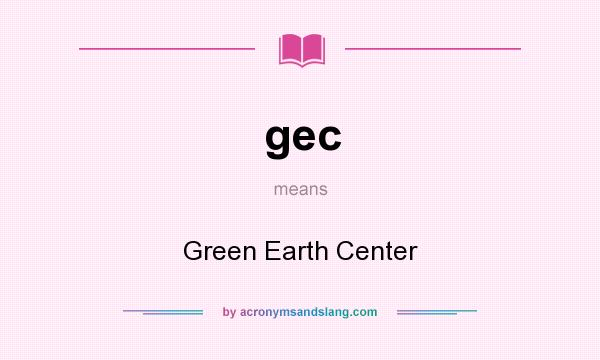 What does gec mean? It stands for Green Earth Center
