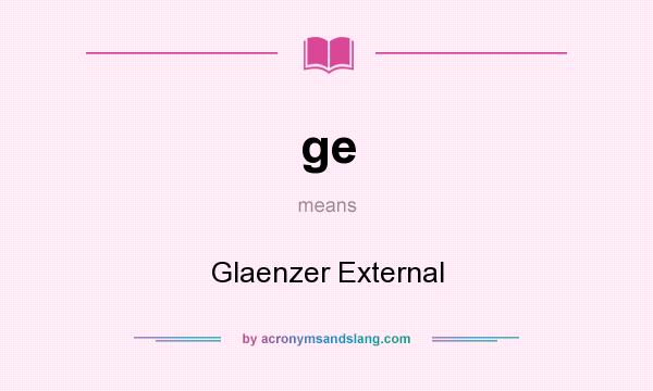 What does ge mean? It stands for Glaenzer External