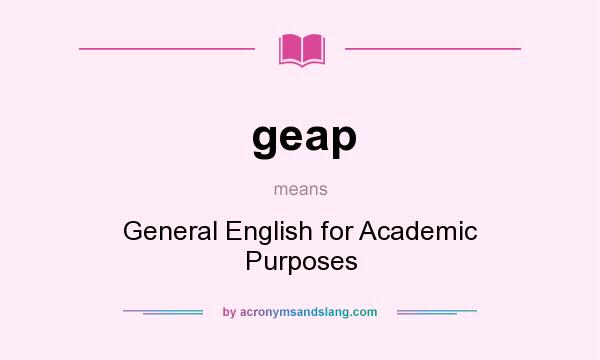 What does geap mean? It stands for General English for Academic Purposes