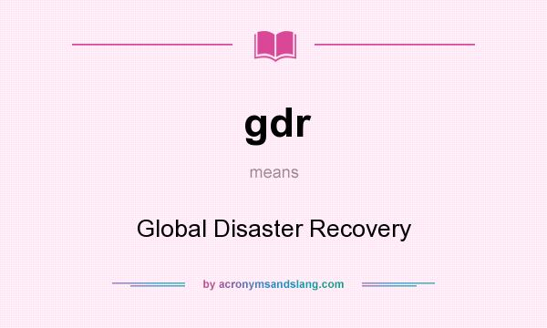 What does gdr mean? It stands for Global Disaster Recovery