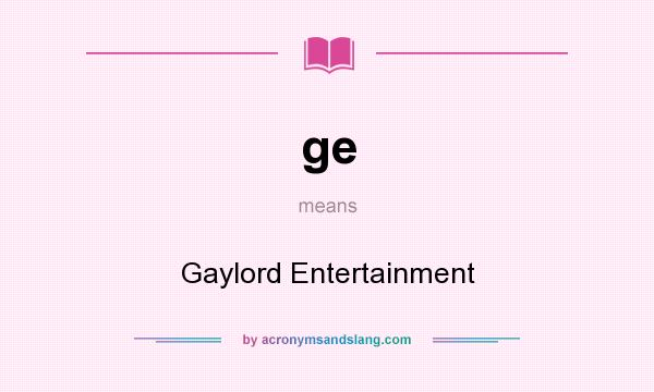 What does ge mean? It stands for Gaylord Entertainment