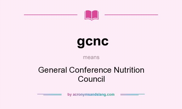 What does gcnc mean? It stands for General Conference Nutrition Council