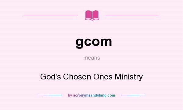 What does gcom mean? It stands for God`s Chosen Ones Ministry