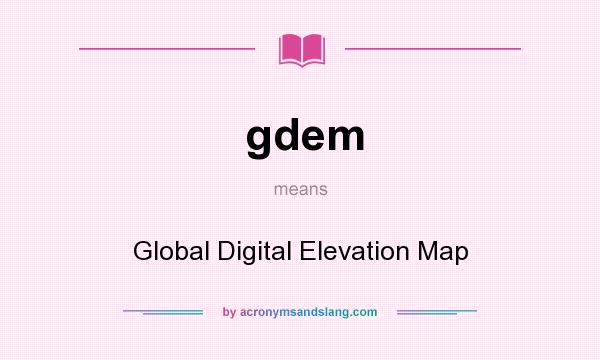 What does gdem mean? It stands for Global Digital Elevation Map