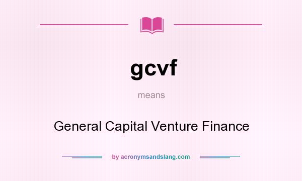 What does gcvf mean? It stands for General Capital Venture Finance