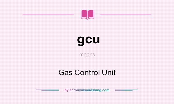What does gcu mean? It stands for Gas Control Unit
