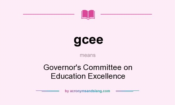 What does gcee mean? It stands for Governor`s Committee on Education Excellence