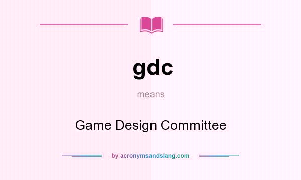What does gdc mean? It stands for Game Design Committee