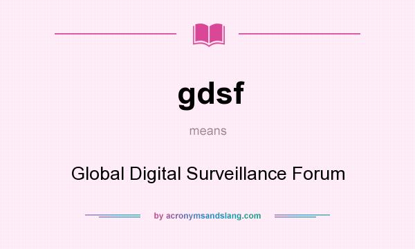 What does gdsf mean? It stands for Global Digital Surveillance Forum