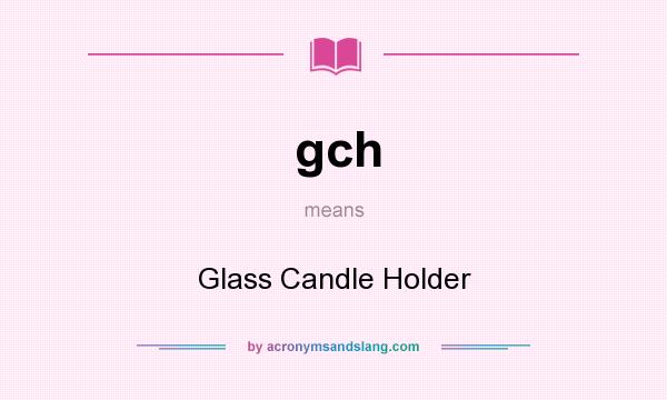 What does gch mean? It stands for Glass Candle Holder