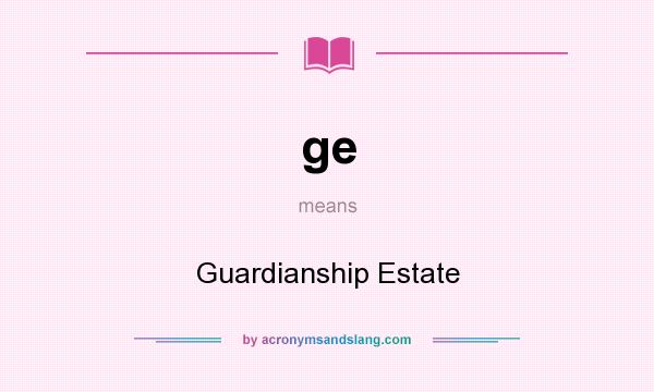 What does ge mean? It stands for Guardianship Estate