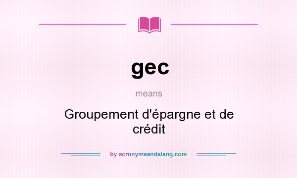 What does gec mean? It stands for Groupement d`épargne et de crédit