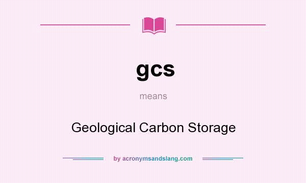 What does gcs mean? It stands for Geological Carbon Storage