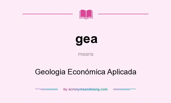 What does gea mean? It stands for Geologia Económica Aplicada