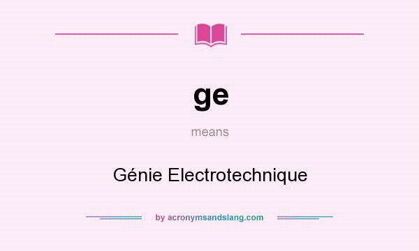 What does ge mean? It stands for Génie Electrotechnique