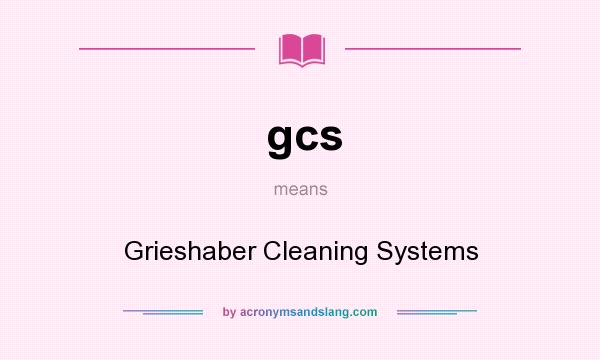 What does gcs mean? It stands for Grieshaber Cleaning Systems