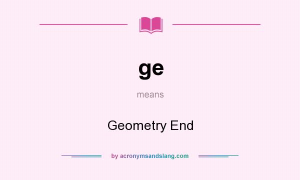 What does ge mean? It stands for Geometry End