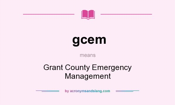 What does gcem mean? It stands for Grant County Emergency Management