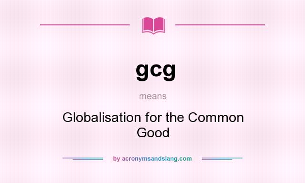 What does gcg mean? It stands for Globalisation for the Common Good