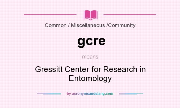 What does gcre mean? It stands for Gressitt Center for Research in Entomology