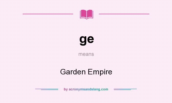What does ge mean? It stands for Garden Empire