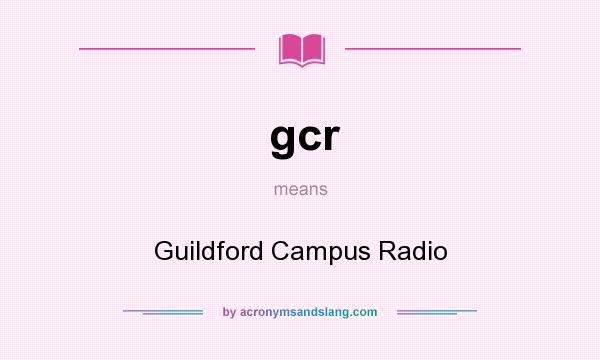 What does gcr mean? It stands for Guildford Campus Radio