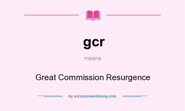 What does gcr mean? It stands for Great Commission Resurgence
