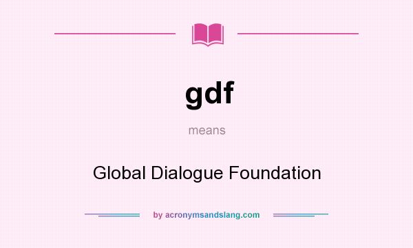 What does gdf mean? It stands for Global Dialogue Foundation