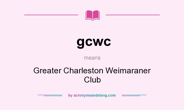 What does gcwc mean? It stands for Greater Charleston Weimaraner Club