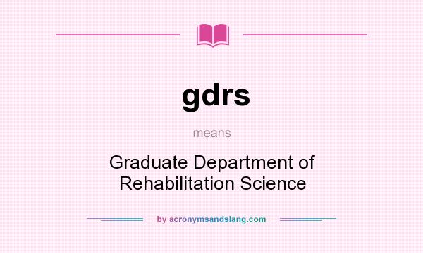 What does gdrs mean? It stands for Graduate Department of Rehabilitation Science