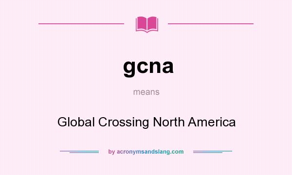 What does gcna mean? It stands for Global Crossing North America