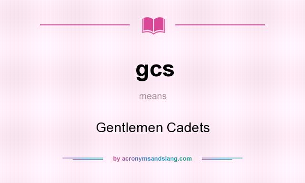 What does gcs mean? It stands for Gentlemen Cadets