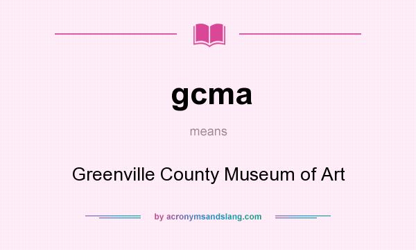 What does gcma mean? It stands for Greenville County Museum of Art