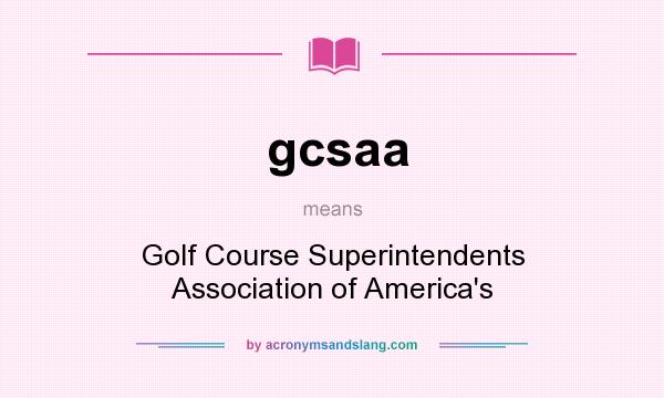What does gcsaa mean? It stands for Golf Course Superintendents Association of America`s