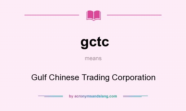 What does gctc mean? It stands for Gulf Chinese Trading Corporation