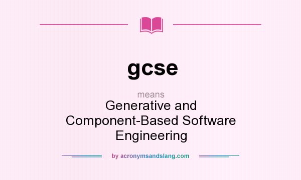 What does gcse mean? It stands for Generative and Component-Based Software Engineering