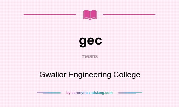 What does gec mean? It stands for Gwalior Engineering College
