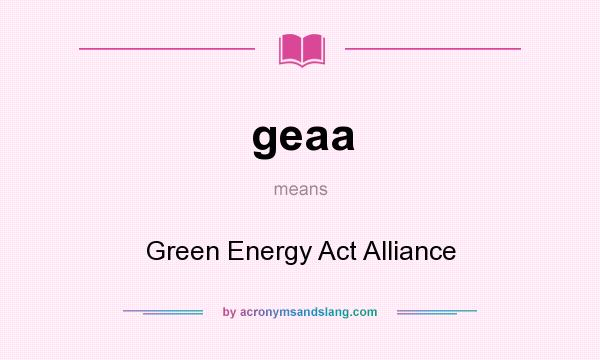 What does geaa mean? It stands for Green Energy Act Alliance
