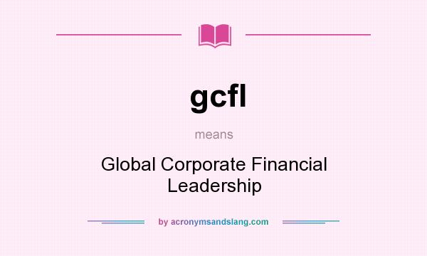 What does gcfl mean? It stands for Global Corporate Financial Leadership
