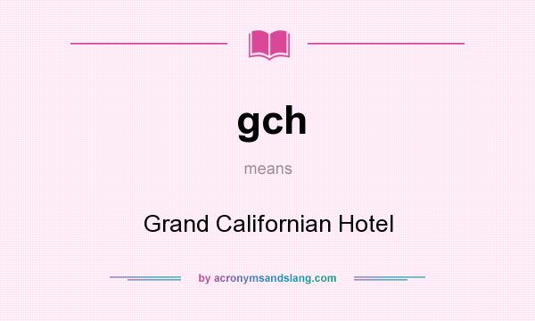 What does gch mean? It stands for Grand Californian Hotel