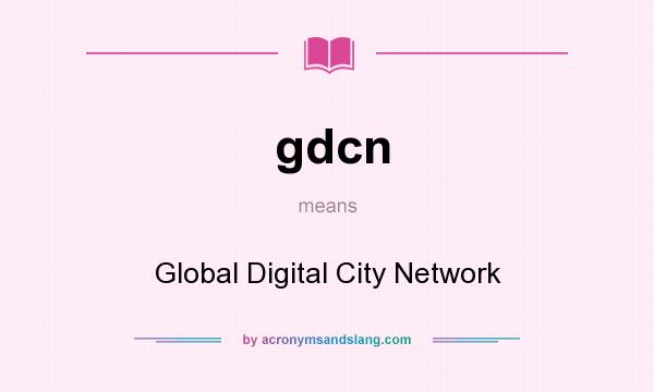 What does gdcn mean? It stands for Global Digital City Network