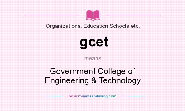 What does gcet mean? It stands for Government College of Engineering & Technology