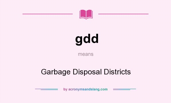 What does gdd mean? It stands for Garbage Disposal Districts
