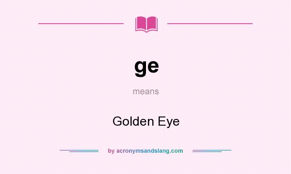 What does ge mean? It stands for Golden Eye