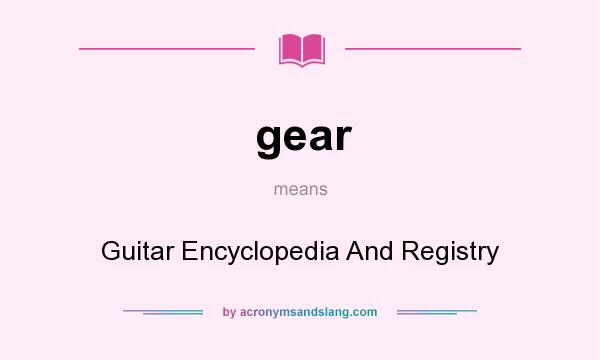 What does gear mean? It stands for Guitar Encyclopedia And Registry