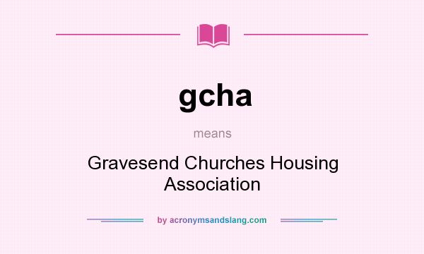 What does gcha mean? It stands for Gravesend Churches Housing Association
