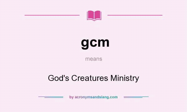 What does gcm mean? It stands for God`s Creatures Ministry