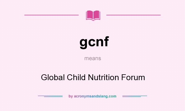 What does gcnf mean? It stands for Global Child Nutrition Forum