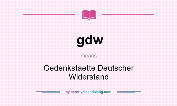 What does gdw mean? It stands for Gedenkstaette Deutscher Widerstand